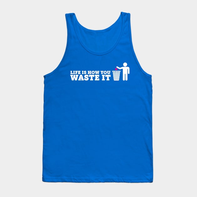 Life is How You Waste It Tank Top by Alarm Creative